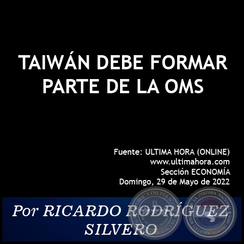 TAIWÁN DEBE FORMAR PARTE DE LA OMS - Por RICARDO RODRÍGUEZ SILVERO - Domingo, 29 de Mayo de 2022